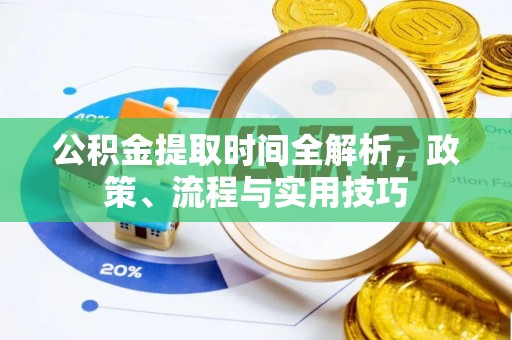 南浔公积金提取时间全解析，政策、流程与实用技巧
