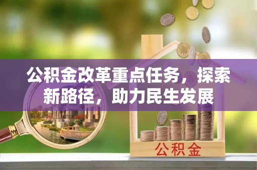 南浔公积金改革重点任务，探索新路径，助力民生发展